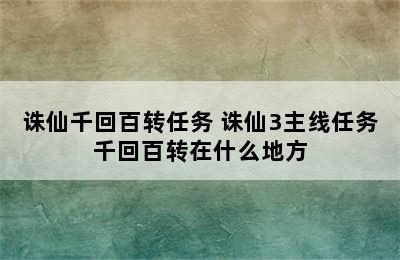 诛仙千回百转任务 诛仙3主线任务千回百转在什么地方